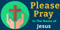 Please Pray in The Name of Jesus